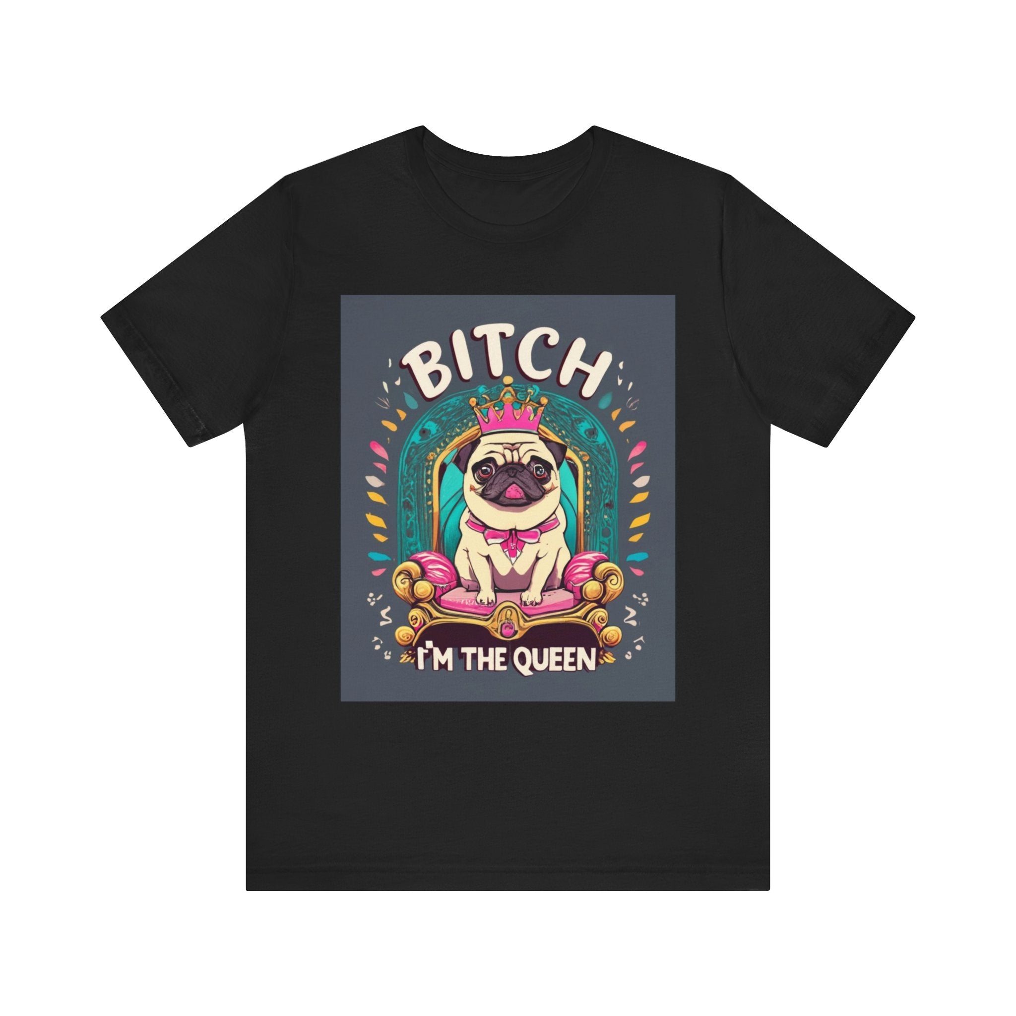Pug Queen Tee — "Bitch, I'm the Queen" Funny Pug Dog Illustration