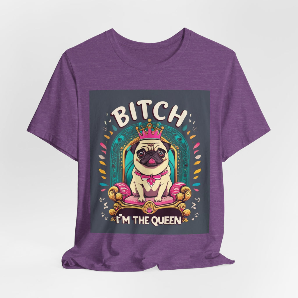 Pug Queen Tee — "Bitch, I'm the Queen" Funny Pug Dog Illustration