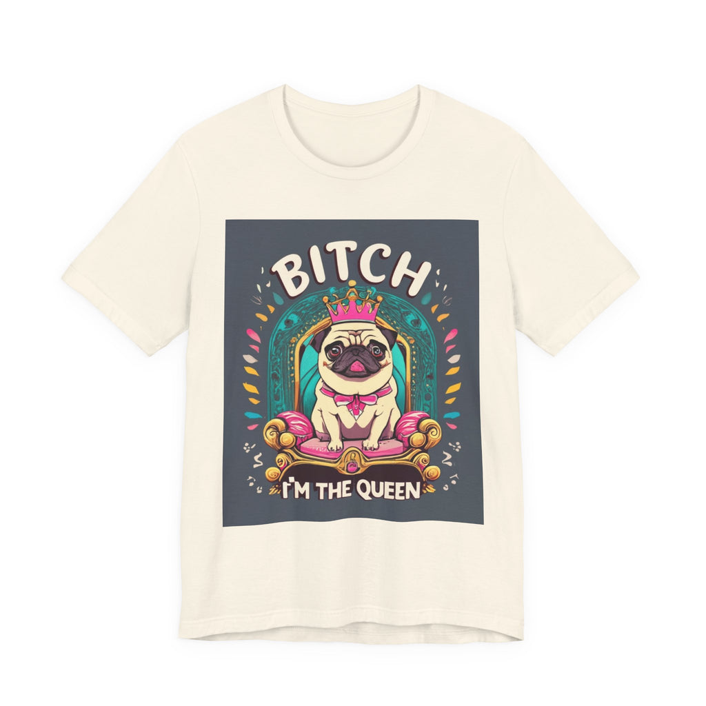 Pug Queen Tee — "Bitch, I'm the Queen" Funny Pug Dog Illustration