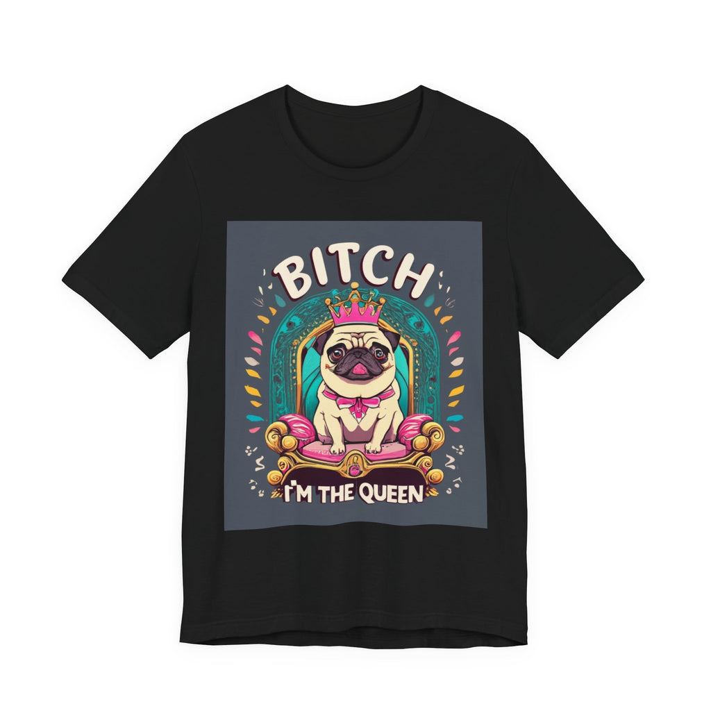 Pug Queen Tee — "Bitch, I'm the Queen" Funny Pug Dog Illustration