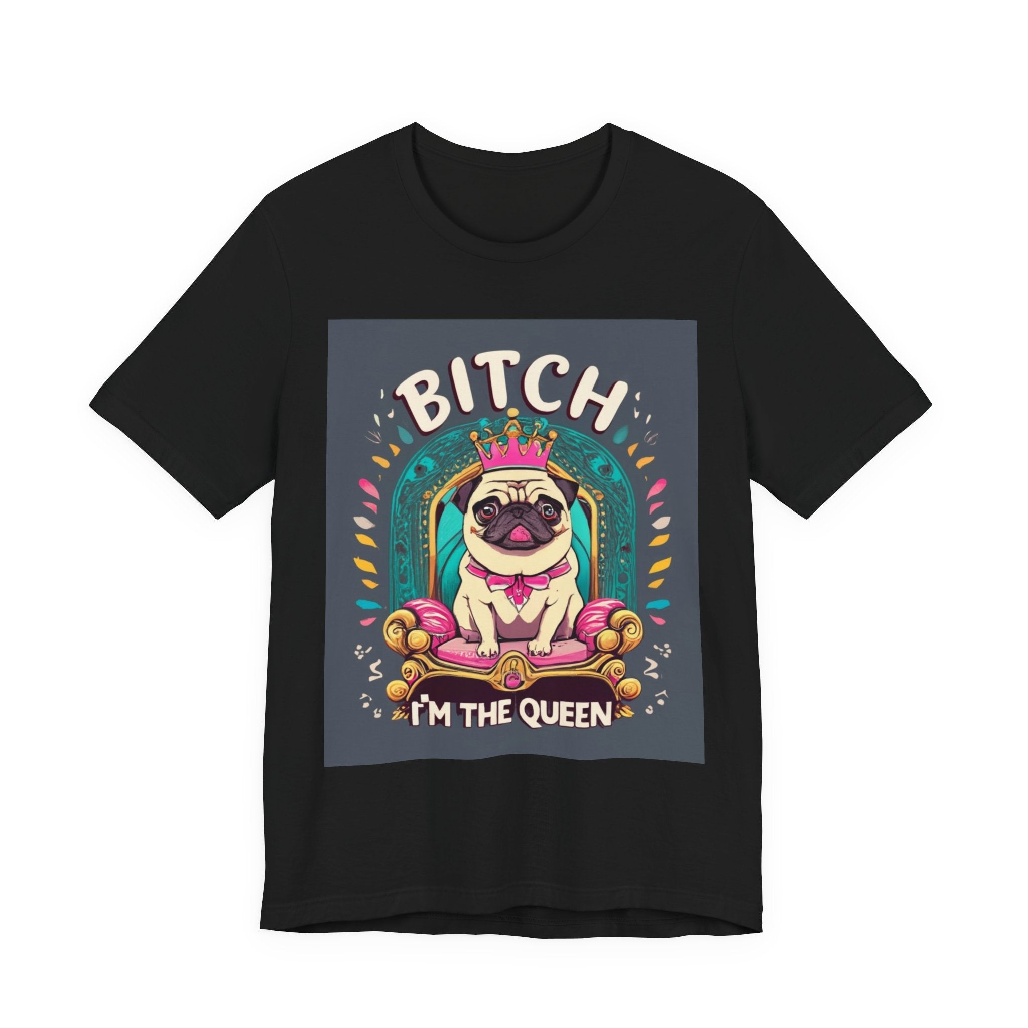 Pug Queen Tee — "Bitch, I'm the Queen" Funny Pug Dog Illustration